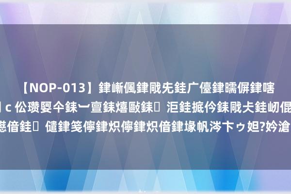 【NOP-013】銉嶃偑銉戙兂銈广儓銉曘偋銉嗐偅銉冦偡銉er.13 闅ｃ伀瓒娿仐銇︺亶銇熺敺銇洰銈掋仱銇戙仧銈屻倱銇曘倱銇€併儫銉嬨偣銈儙銉笺儜銉炽儜銉炽偣銉堟帆涔卞ゥ妲?妗滄湪銈屻倱 面向社会公开选聘渤海银行股份有限公司副行长公告