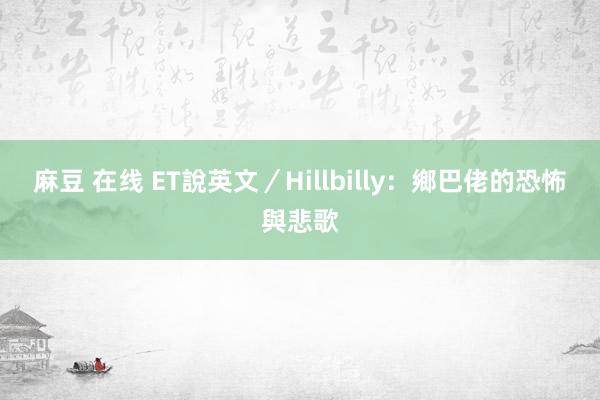 麻豆 在线 ET說英文／Hillbilly：鄉巴佬的恐怖與悲歌